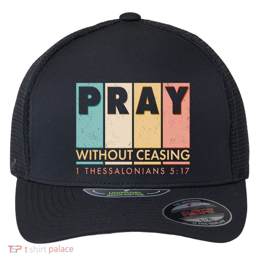Pray Witout Ceasing 1 Thessalonians 5:17 Flexfit Unipanel Trucker Cap
