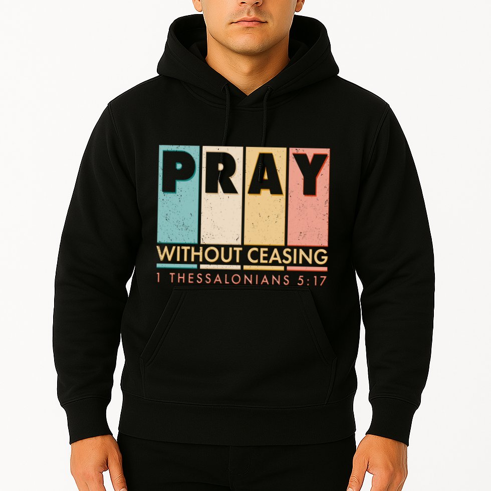 Pray Witout Ceasing 1 Thessalonians 5:17 Hoodie