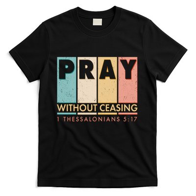 Pray Witout Ceasing 1 Thessalonians 5:17 T-Shirt