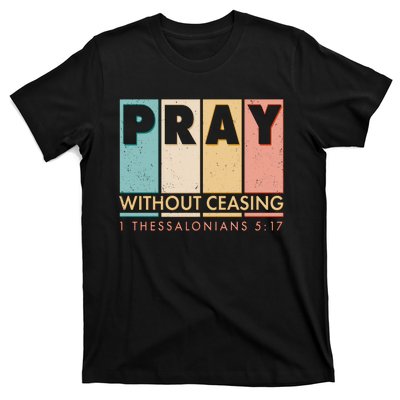 Pray Witout Ceasing 1 Thessalonians 5:17 T-Shirt