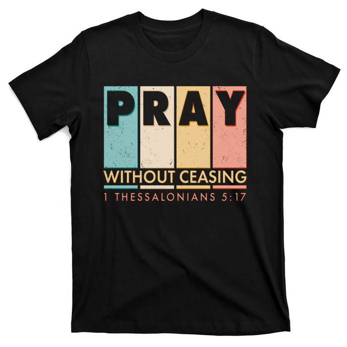 Pray Witout Ceasing 1 Thessalonians 5:17 T-Shirt