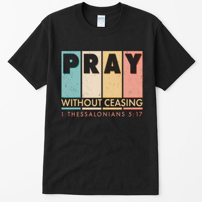 Pray Witout Ceasing 1 Thessalonians 5:17 Tall T-Shirt