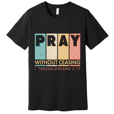 Pray Witout Ceasing 1 Thessalonians 5:17 Premium T-Shirt