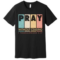 Pray Witout Ceasing 1 Thessalonians 5:17 Premium T-Shirt