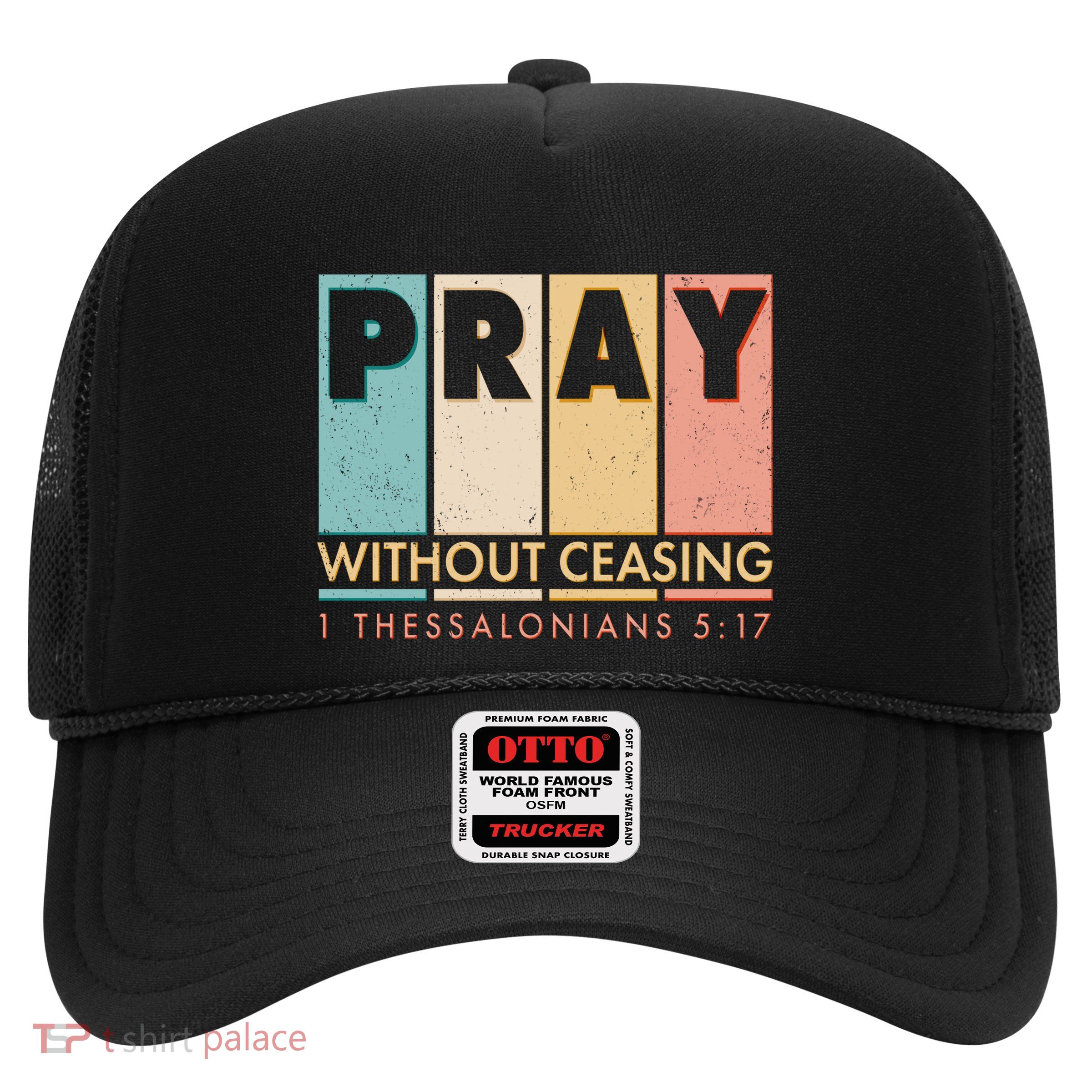 Pray Witout Ceasing 1 Thessalonians 5:17 Trucker Hat