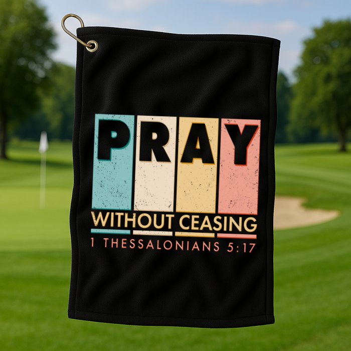 Pray Witout Ceasing 1 Thessalonians 5:17 Golf Towel