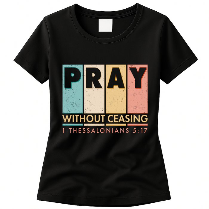 Pray Witout Ceasing 1 Thessalonians 5:17 Womens T-Shirt