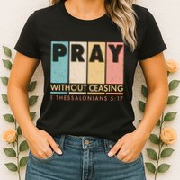 Pray Witout Ceasing 1 Thessalonians 5:17 Womens T-Shirt