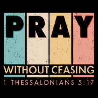 Pray Witout Ceasing 1 Thessalonians 5:17 Womens T-Shirt