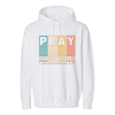 Pray Witout Ceasing 1 Thessalonians 5:17 Garment-Dyed Fleece Hoodie