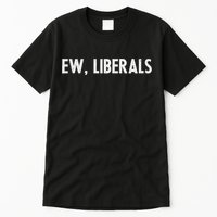 Pro Republican Conservative Gift Ew Liberals Anti Liberal Tall T-Shirt