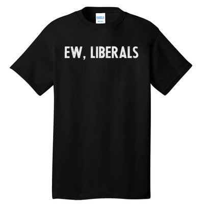 Pro Republican Conservative Gift Ew Liberals Anti Liberal Tall T-Shirt