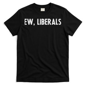 Pro Republican Conservative Gift Ew Liberals Anti Liberal T-Shirt