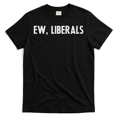 Pro Republican Conservative Gift Ew Liberals Anti Liberal T-Shirt