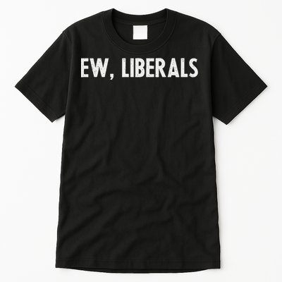 Pro Republican Conservative Gift Ew Liberals Anti Liberal Tall T-Shirt