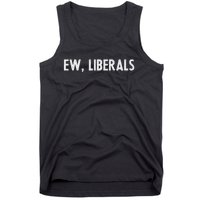 Pro Republican Conservative Gift Ew Liberals Anti Liberal Tank Top