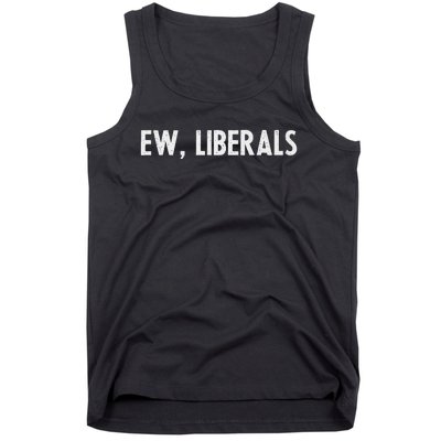 Pro Republican Conservative Gift Ew Liberals Anti Liberal Tank Top