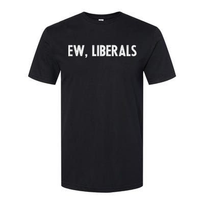 Pro Republican Conservative Gift Ew Liberals Anti Liberal Softstyle CVC T-Shirt