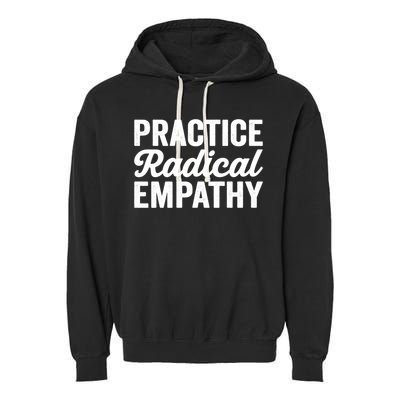 Practice Radical Empathy Equality Feminist Equal Rights Gift Garment-Dyed Fleece Hoodie