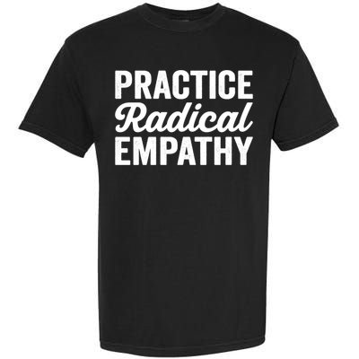 Practice Radical Empathy Equality Feminist Equal Rights Gift Garment-Dyed Heavyweight T-Shirt