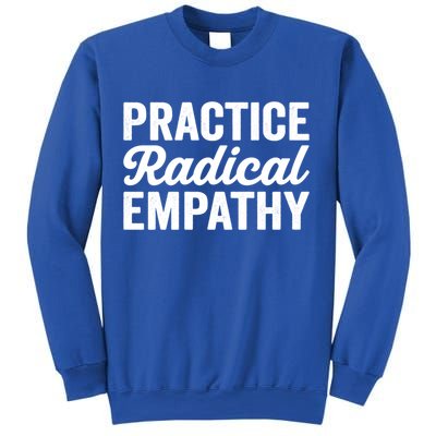 Practice Radical Empathy Equality Feminist Equal Rights Gift Sweatshirt