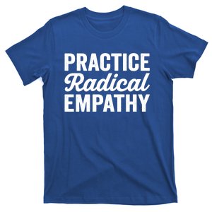 Practice Radical Empathy Equality Feminist Equal Rights Gift T-Shirt