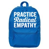 Practice Radical Empathy Equality Feminist Equal Rights Gift 16 in Basic Backpack