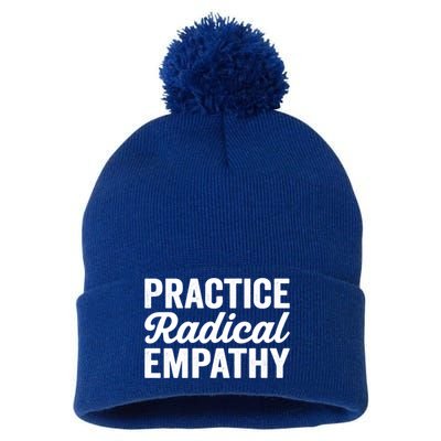 Practice Radical Empathy Equality Feminist Equal Rights Gift Pom Pom 12in Knit Beanie