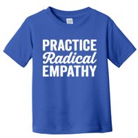 Practice Radical Empathy Equality Feminist Equal Rights Gift Toddler T-Shirt