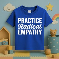 Practice Radical Empathy Equality Feminist Equal Rights Gift Toddler T-Shirt