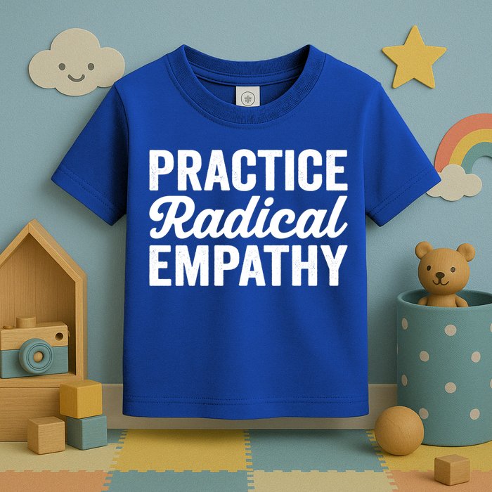 Practice Radical Empathy Equality Feminist Equal Rights Gift Toddler T-Shirt