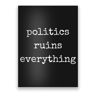 Politics Ruins Everything Funny Political Humor Poster