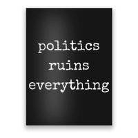 Politics Ruins Everything Funny Political Humor Poster
