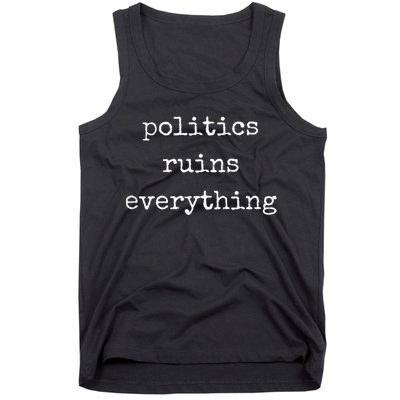 Politics Ruins Everything Funny Political Humor Tank Top