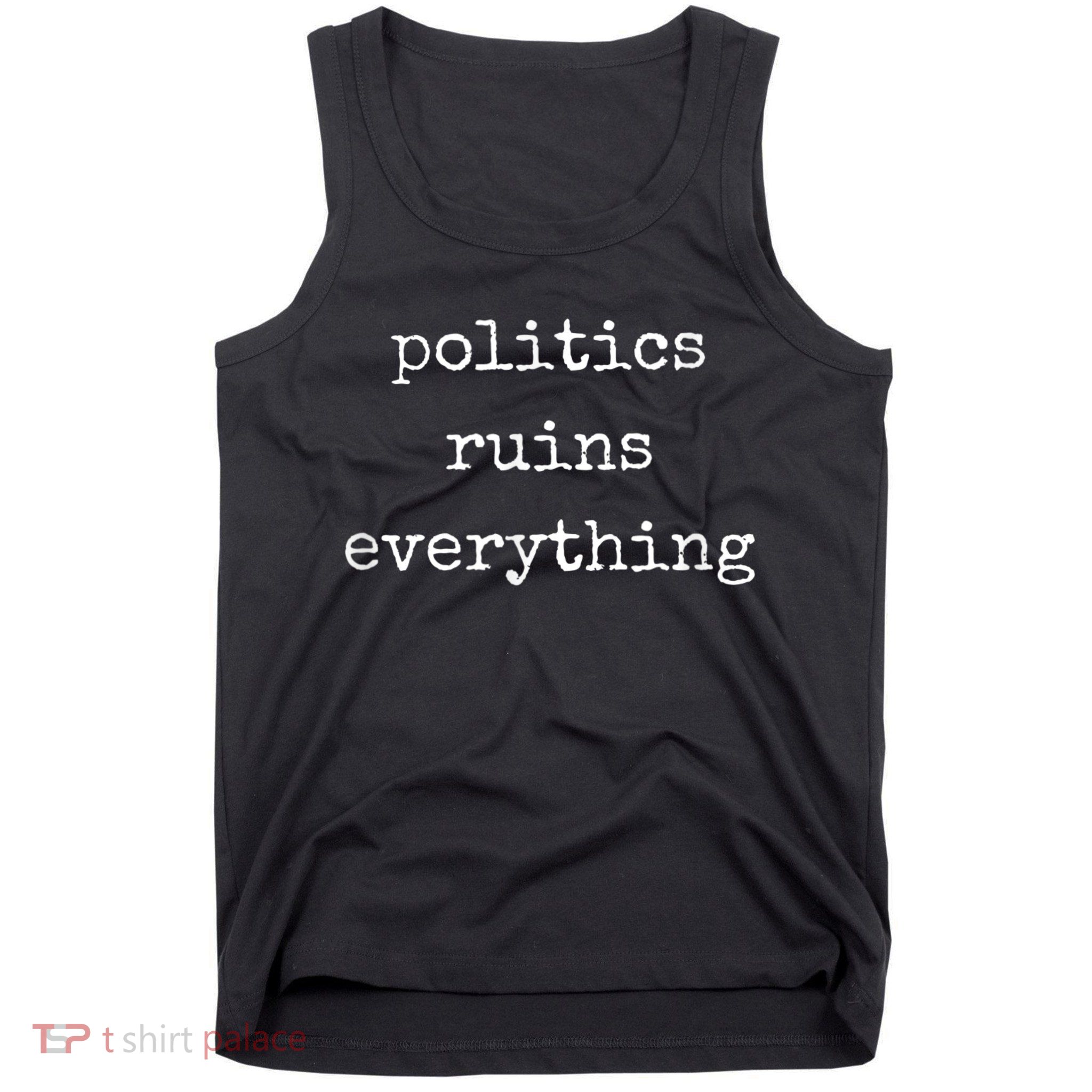 Politics Ruins Everything Funny Political Humor Tank Top