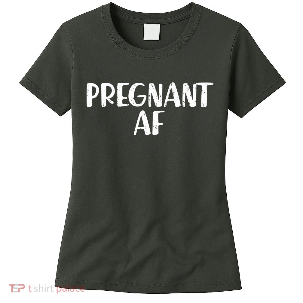 Pregnant AF Womens T-Shirt