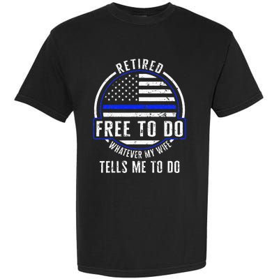 Police Retired Free To Do Whatever My Wife Tells Me To Do La Garment-Dyed Heavyweight T-Shirt