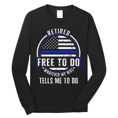 Police Retired Free To Do Whatever My Wife Tells Me To Do La Long Sleeve Shirt