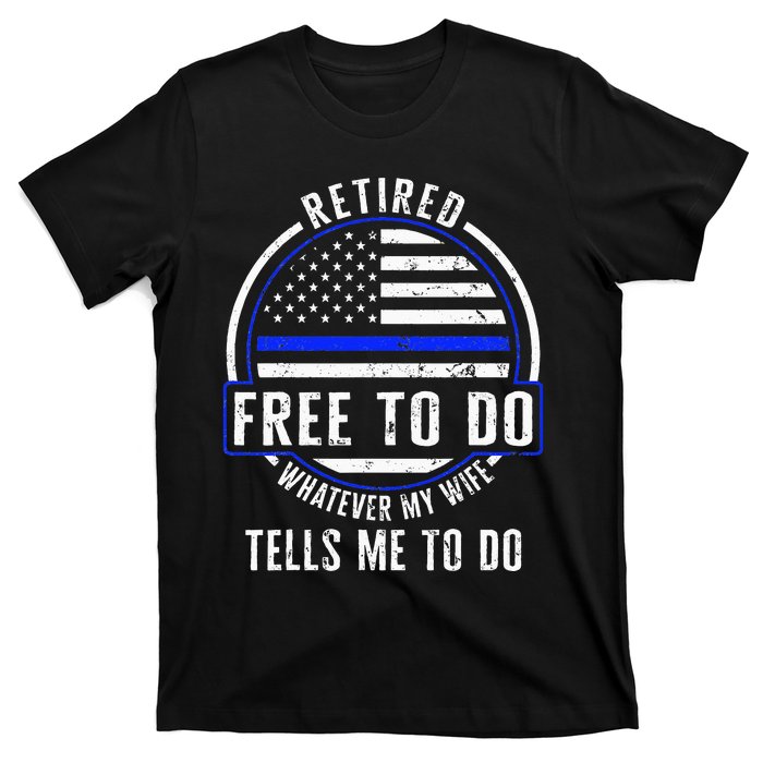 Police Retired Free To Do Whatever My Wife Tells Me To Do La T-Shirt