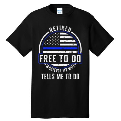 Police Retired Free To Do Whatever My Wife Tells Me To Do La Tall T-Shirt