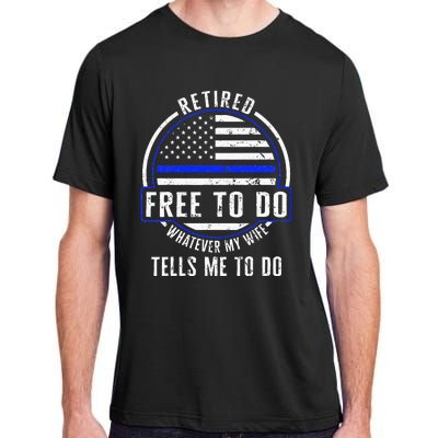 Police Retired Free To Do Whatever My Wife Tells Me To Do La Adult ChromaSoft Performance T-Shirt