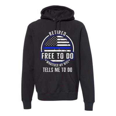 Police Retired Free To Do Whatever My Wife Tells Me To Do La Premium Hoodie