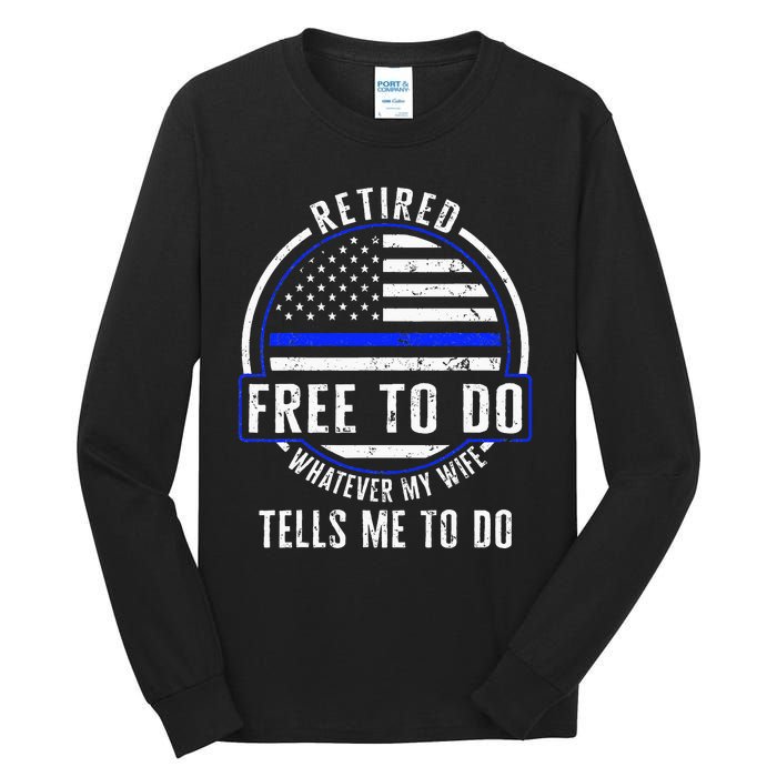 Police Retired Free To Do Whatever My Wife Tells Me To Do La Tall Long Sleeve T-Shirt