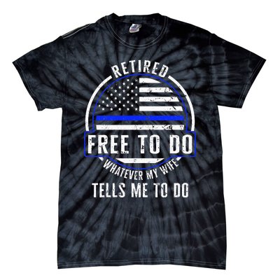 Police Retired Free To Do Whatever My Wife Tells Me To Do La Tie-Dye T-Shirt