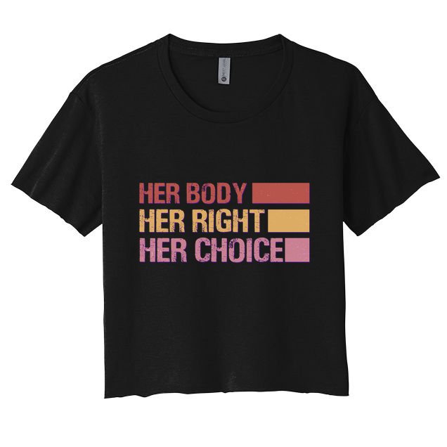 Pro Roe Her Body Her Right Her Choice Crop Top