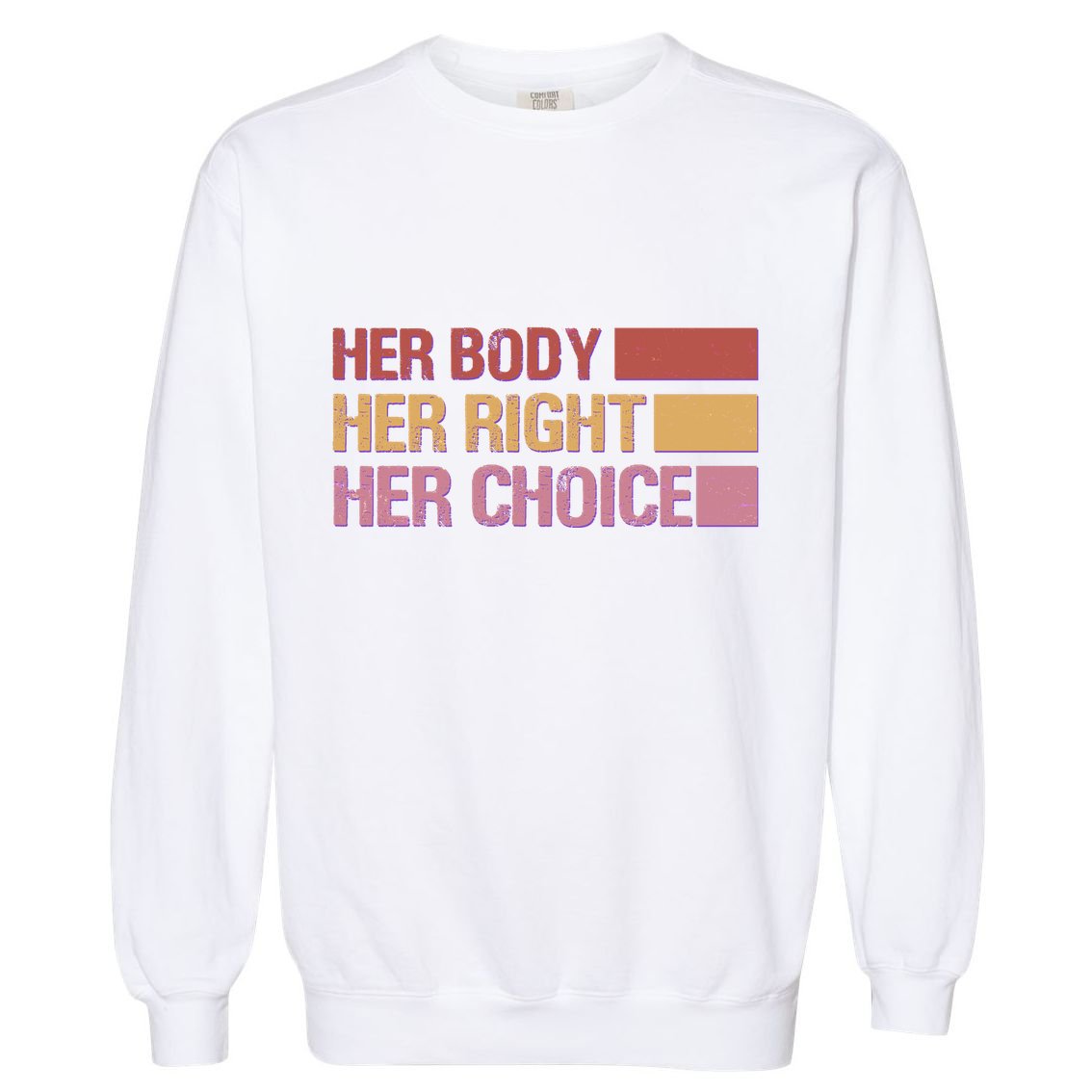 Pro Roe Her Body Her Right Her Choice Garment-Dyed Sweatshirt