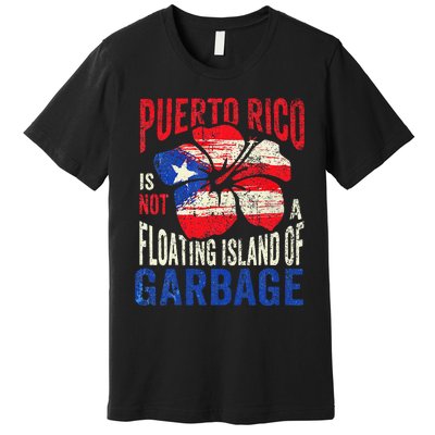 Puerto Rico Is Not A Floating Island Of Garbage Gift Premium T-Shirt