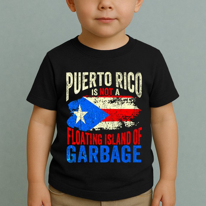 Puerto Rico Is Not A Floating Island Of Garbage Toddler T-Shirt