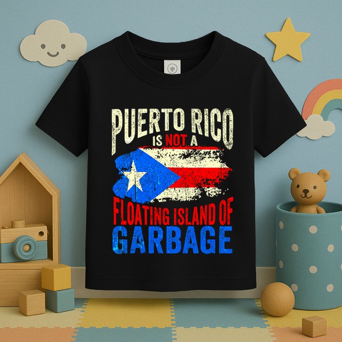 Puerto Rico Is Not A Floating Island Of Garbage Toddler T-Shirt