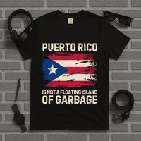 Puerto Rico Is Not A Floating Island Of Garbage T-Shirt